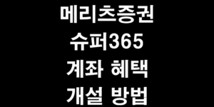 메리츠증권 슈퍼365 계좌 혜택과 개설 방법(미국주식 거래수수료와 환전수수료를 무료)